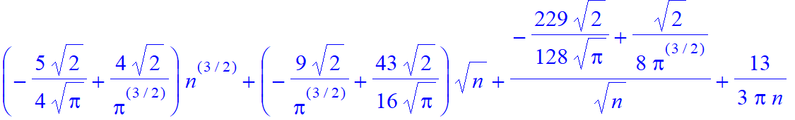 (-5/4/Pi^(1/2)*2^(1/2)+4/Pi^(3/2)*2^(1/2))*n^(3/2)+(-9/Pi^(3/2)*2^(1/2)+43/16/Pi^(1/2)*2^(1/2))*n^(1/2)+(-229/128/Pi^(1/2)*2^(1/2)+1/8/Pi^(3/2)*2^(1/2))/n^(1/2)+13/3/Pi/n+(-179/32/Pi^(3/2)*2^(1/2)-1323...