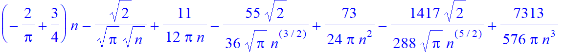 (-2/Pi+3/4)*n-1/Pi^(1/2)*2^(1/2)/n^(1/2)+11/12/Pi/n-55/36/Pi^(1/2)*2^(1/2)/n^(3/2)+73/24/Pi/n^2-1417/288/Pi^(1/2)*2^(1/2)/n^(5/2)+7313/576/Pi/n^3-27245/1152/Pi^(1/2)*2^(1/2)/n^(7/2)-3/4+3/Pi
