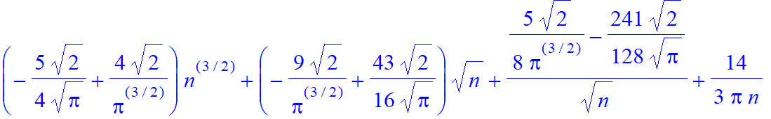 (-5/4/Pi^(1/2)*2^(1/2)+4/Pi^(3/2)*2^(1/2))*n^(3/2)+(-9/Pi^(3/2)*2^(1/2)+43/16/Pi^(1/2)*2^(1/2))*n^(1/2)+(5/8/Pi^(3/2)*2^(1/2)-241/128/Pi^(1/2)*2^(1/2))/n^(1/2)+14/3/Pi/n+(-199/32/Pi^(3/2)*2^(1/2)-12779...