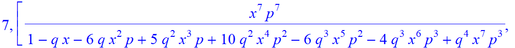 7, [x^7*p^7/(1-q*x-6*q*x^2*p+5*q^2*x^3*p+10*q^2*x^4*p^2-6*q^3*x^5*p^2-4*q^3*x^6*p^3+q^4*x^7*p^3), -x^6*p^6/(1-q*x-6*q*x^2*p+5*q^2*x^3*p+10*q^2*x^4*p^2-6*q^3*x^5*p^2-4*q^3*x^6*p^3+q^4*x^7*p^3)*(-1+q*x),...