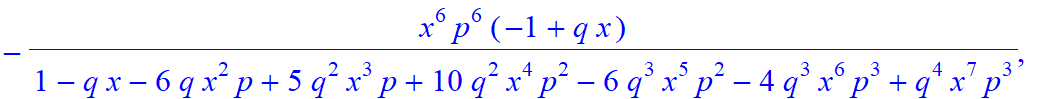 7, [x^7*p^7/(1-q*x-6*q*x^2*p+5*q^2*x^3*p+10*q^2*x^4*p^2-6*q^3*x^5*p^2-4*q^3*x^6*p^3+q^4*x^7*p^3), -x^6*p^6/(1-q*x-6*q*x^2*p+5*q^2*x^3*p+10*q^2*x^4*p^2-6*q^3*x^5*p^2-4*q^3*x^6*p^3+q^4*x^7*p^3)*(-1+q*x),...