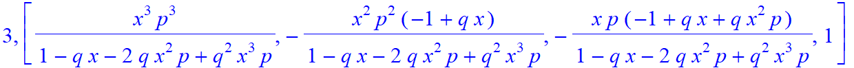 3, [x^3*p^3/(1-q*x-2*q*x^2*p+q^2*x^3*p), -x^2*p^2/(1-q*x-2*q*x^2*p+q^2*x^3*p)*(-1+q*x), -x*p/(1-q*x-2*q*x^2*p+q^2*x^3*p)*(-1+q*x+q*x^2*p), 1]