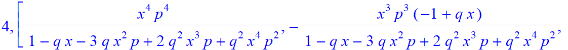 4, [x^4*p^4/(1-q*x-3*q*x^2*p+2*q^2*x^3*p+q^2*x^4*p^2), -x^3*p^3/(1-q*x-3*q*x^2*p+2*q^2*x^3*p+q^2*x^4*p^2)*(-1+q*x), -x^2*p^2/(1-q*x-3*q*x^2*p+2*q^2*x^3*p+q^2*x^4*p^2)*(-1+q*x+q*x^2*p), x*p/(1-q*x-3*q*x...