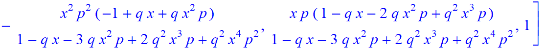 4, [x^4*p^4/(1-q*x-3*q*x^2*p+2*q^2*x^3*p+q^2*x^4*p^2), -x^3*p^3/(1-q*x-3*q*x^2*p+2*q^2*x^3*p+q^2*x^4*p^2)*(-1+q*x), -x^2*p^2/(1-q*x-3*q*x^2*p+2*q^2*x^3*p+q^2*x^4*p^2)*(-1+q*x+q*x^2*p), x*p/(1-q*x-3*q*x...