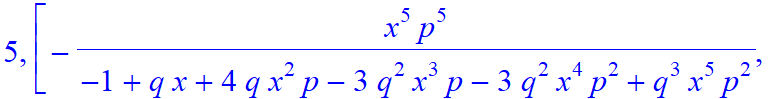 5, [-x^5*p^5/(-1+q*x+4*q*x^2*p-3*q^2*x^3*p-3*q^2*x^4*p^2+q^3*x^5*p^2), x^4*p^4/(-1+q*x+4*q*x^2*p-3*q^2*x^3*p-3*q^2*x^4*p^2+q^3*x^5*p^2)*(-1+q*x), x^3*p^3/(-1+q*x+4*q*x^2*p-3*q^2*x^3*p-3*q^2*x^4*p^2+q^3...