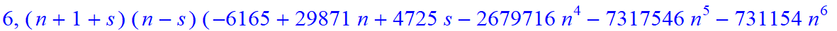6, 1/10395*(n+1+s)*(n-s)*(-6165+29871*n+4725*s-2679716*n^4-7317546*n^5-731154*n^6+2702765*n^10+36418*s^4*n-42814*s^4*n^2+13513825*n^9-53604*s*n-162265*s*n^2+476474*s*n^3+1341106*s*n^4-28351*s^2*n-20901...