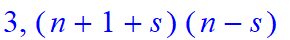 3, 1/15*(n+1+s)*(n-s)*(16*n^4+32*n^3+8*n^2+16*s*n^2+16*s^2*n^2-8*n+16*s*n+16*s^2*n-3+8*s^2+32*s^3+16*s^4-8*s)
