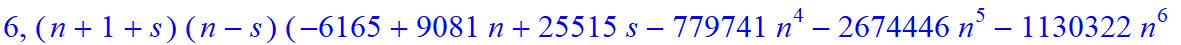 6, 1/10395*(n+1+s)*(n-s)*(-6165+9081*n+25515*s-779741*n^4-2674446*n^5-1130322*n^6+787544*n^10-213062*s^4*n+12626*s^4*n^2+3937720*n^9+103806*s*n-43960*s*n^2-930316*s*n^3-1264574*s*n^4+27584*s^2*n-323854...