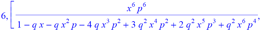 6, [x^6*p^6/(1-q*x-q*x^2*p-4*q*x^3*p^2+3*q^2*x^4*p^2+2*q^2*x^5*p^3+q^2*x^6*p^4), -x^5*p^5/(1-q*x-q*x^2*p-4*q*x^3*p^2+3*q^2*x^4*p^2+2*q^2*x^5*p^3+q^2*x^6*p^4)*(-1+q*x), -x^4*p^4/(1-q*x-q*x^2*p-4*q*x^3*p...