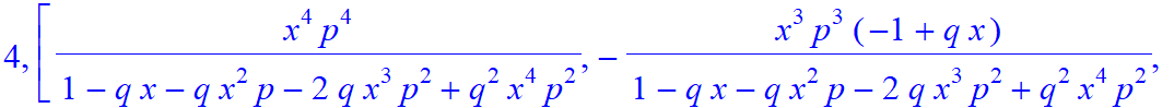 4, [x^4*p^4/(1-q*x-q*x^2*p-2*q*x^3*p^2+q^2*x^4*p^2), -x^3*p^3/(1-q*x-q*x^2*p-2*q*x^3*p^2+q^2*x^4*p^2)*(-1+q*x), -x^2*p^2/(1-q*x-q*x^2*p-2*q*x^3*p^2+q^2*x^4*p^2)*(-1+q*x+q*x^2*p), -x*p/(1-q*x-q*x^2*p-2*...
