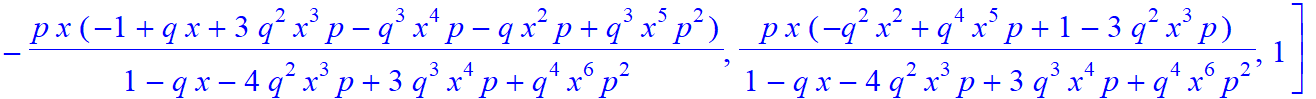 6, [p^3*x^3*(q^2*x^3*p+1+2*q*x^2*p)/(1-q*x-4*q^2*x^3*p+3*q^3*x^4*p+q^4*x^6*p^2), p^3*x^3*(2*q*x-2*q^2*x^2+q^2*x^3*p+1)/(1-q*x-4*q^2*x^3*p+3*q^3*x^4*p+q^4*x^6*p^2), -p^2*x^2*(-1+q*x)*(q^2*x^3*p+1+2*q*x^...