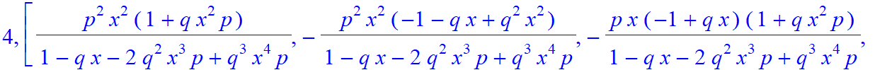4, [p^2*x^2*(1+q*x^2*p)/(1-q*x-2*q^2*x^3*p+q^3*x^4*p), -p^2*x^2*(-1-q*x+q^2*x^2)/(1-q*x-2*q^2*x^3*p+q^3*x^4*p), -p*x*(-1+q*x)*(1+q*x^2*p)/(1-q*x-2*q^2*x^3*p+q^3*x^4*p), -p*x*(q^2*x^2-1+q^2*x^3*p)/(1-q*...