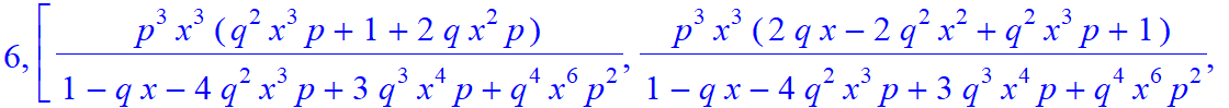 6, [p^3*x^3*(q^2*x^3*p+1+2*q*x^2*p)/(1-q*x-4*q^2*x^3*p+3*q^3*x^4*p+q^4*x^6*p^2), p^3*x^3*(2*q*x-2*q^2*x^2+q^2*x^3*p+1)/(1-q*x-4*q^2*x^3*p+3*q^3*x^4*p+q^4*x^6*p^2), -p^2*x^2*(-1+q*x)*(q^2*x^3*p+1+2*q*x^...