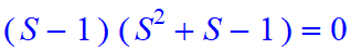 (S-1)*(S^2+S-1) = 0