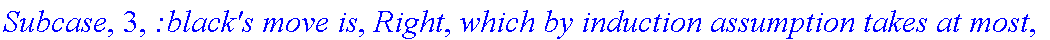 Subcase, 3, `:black's move is`, Right, `which by induction assumption takes at most`, f_(2,2,3)(a-1,b), 