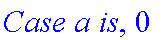 `Case a is`, 0