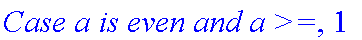 `Case a is even and a >=`, 1