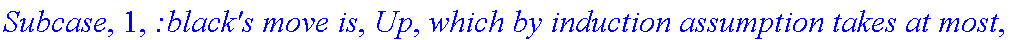 Subcase, 1, `:black's move is`, Up, `which by induction assumption takes at most`, f_(1,3,2)(a+1,b-1), 