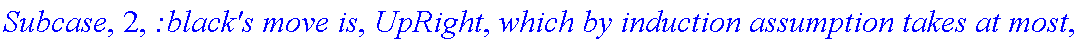 Subcase, 2, `:black's move is`, UpRight, `which by induction assumption takes at most`, f_(3,1,2)(a+1,b-1), 
