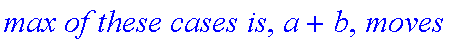 `max of these cases is`, a+b, moves