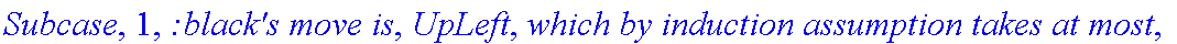 Subcase, 1, `:black's move is`, UpLeft, `which by induction assumption takes at most`, f_(1,1,3)(a,b-1), 