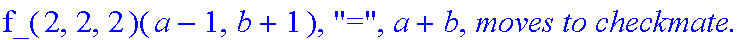 Subcase, 7, `:black's move is`, Down, `which by induction assumption takes at most`, f_(2,2,2)(a-1,b+1), 