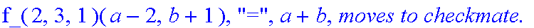 Subcase, 4, `:black's move is`, Down, `which by induction assumption takes at most`, f_(2,3,1)(a-2,b+1), 