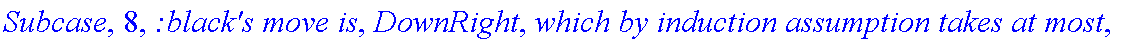 Subcase, 8, `:black's move is`, DownRight, `which by induction assumption takes at most`, f_(3,2,2)(a-1,b+1), 