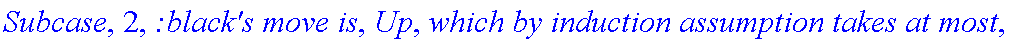 Subcase, 2, `:black's move is`, Up, `which by induction assumption takes at most`, f_(2,2,2)(a,b-1), 
