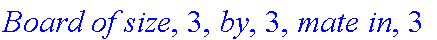 `Board of size`, 3, `by`, 3, `mate in`, 3