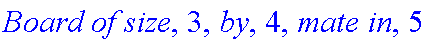 `Board of size`, 3, `by`, 4, `mate in`, 5