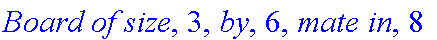 `Board of size`, 3, `by`, 6, `mate in`, 8