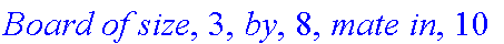 `Board of size`, 3, `by`, 8, `mate in`, 10