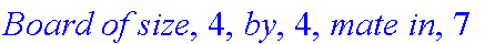 `Board of size`, 4, `by`, 4, `mate in`, 7