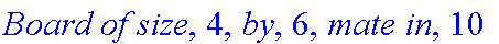 `Board of size`, 4, `by`, 6, `mate in`, 10