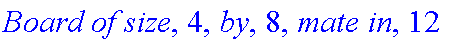 `Board of size`, 4, `by`, 8, `mate in`, 12