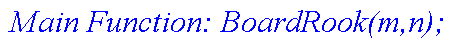 ` Main Function: BoardRook(m,n);`