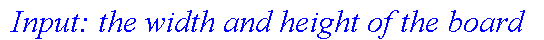 ` Input: the width and height of the board `